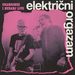 ELEKTRIČNI ORGAZAM – CHANSONES I BUBANJ LIVE (CD)